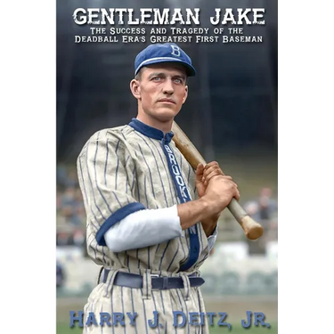 Gentleman Jake: The Success and Tragedy of the Deadball Era's Greatest First Baseman