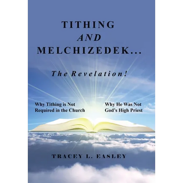 Tithing and Melchizedek-The Revelation!: Why Tithing Is Not Required in the Church Why He Was Not God's High Priest