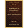 The Mystery of the Human Double: The Case for Astral Projection