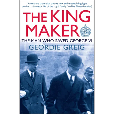 The King Maker: The Man Who Saved George VI