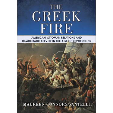 The Greek Fire: American-Ottoman Relations and Democratic Fervor in the Age of Revolutions