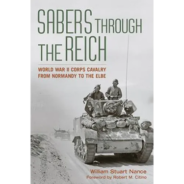 Sabers Through the Reich: World War II Corps Cavalry from Normandy to the Elbe