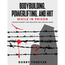 Bodybuilding, Powerlifting, and Hiit While in Prison: The Max-Intensity, Max-Recovery Way for Max-Gains