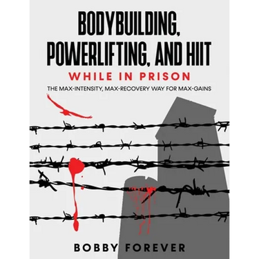 Bodybuilding, Powerlifting, and Hiit While in Prison: The Max-Intensity, Max-Recovery Way for Max-Gains