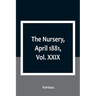 The Nursery, April 1881, Vol. XXIX