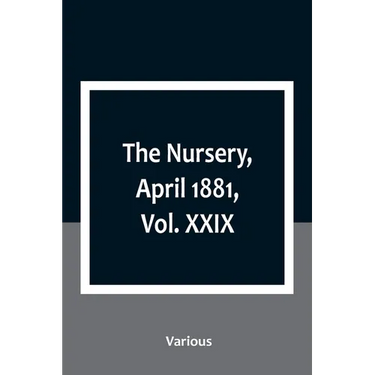 The Nursery, April 1881, Vol. XXIX