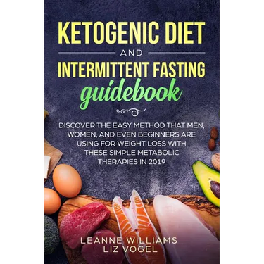 Ketogenic Diet and Intermittent Fasting Guidebook: Discover the Easy Method That Men, Women, and Even Beginners Are Using for Weight Loss With These S