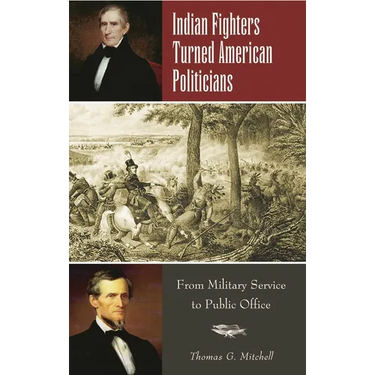 Indian Fighters Turned American Politicians: From Military Service to Public Office