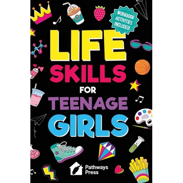 Life Skills for Teenage Girls The Essential Guide to Help Combat Peer Pressure, Boost Self Confidence, Manage Money Like a Pro, Navigate Dating, Schoo