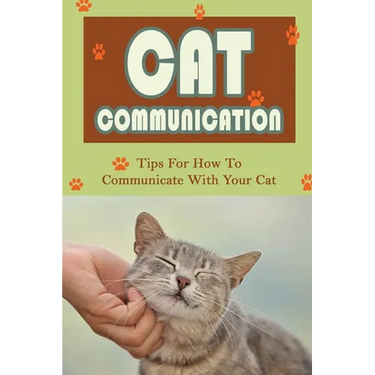 Cat Communication: Tips For How To Communicate With Your Cat: Do Cats Understand When You Talk To Them?