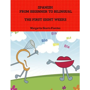 Spanish: From Beginner to Bilingual, The First Eight Weeks