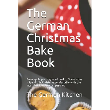 The German Christmas Bake Book: From apple pie to gingerbread to Spekulatius - Spend this Christmas comfortably with the most delicious German pastrie