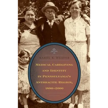 Medical Caregiving and Identity in Pennsylvania's Anthracite Region, 1880-2000
