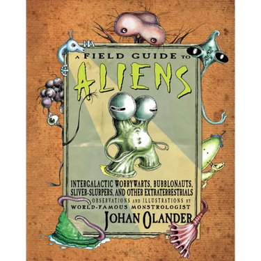 A Field Guide to Aliens: Intergalactic Worrywarts, Bubblonauts, Silver-Slurpers, and Other Extra Terrestrials