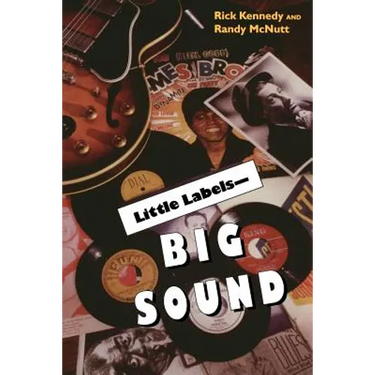 Little Labels Big Sound: Small Record Companies and the Rise of American Music