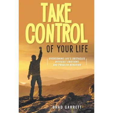 Take Control of Your Life: Overcoming Life's Obstacles Difficult Emotions and Problem Behavior