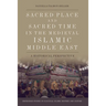 Sacred Place and Sacred Time in the Medieval Islamic Middle East: A Historical Perspective