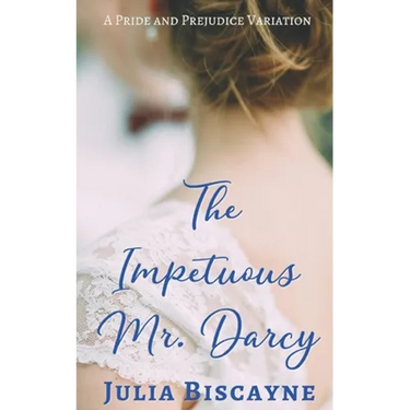 The Impetuous Mr. Darcy: A Pride and Prejudice Variation