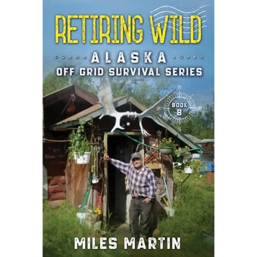 Retiring Wild: The Alaska Off Grid Survival Series