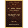 The Common Lodging Houses Act, 1851: And The Laboring Classes Lodging Houses Act, 1851 (1851)