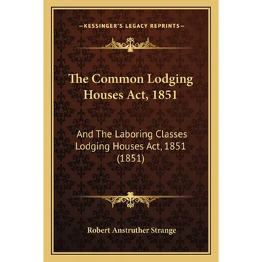 The Common Lodging Houses Act, 1851: And The Laboring Classes Lodging Houses Act, 1851 (1851)