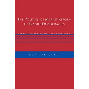 The Politics of Market Reform in Fragile Democracies: Argentina, Brazil, Peru, and Venezuela
