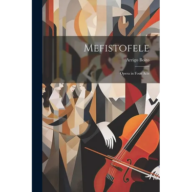 Mefistofele: Opera in Four Acts