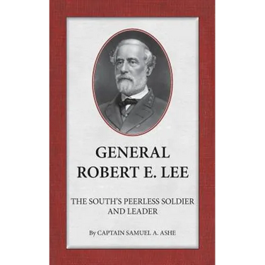 General Robert E. Lee The South's Peerless Soldier And Leader