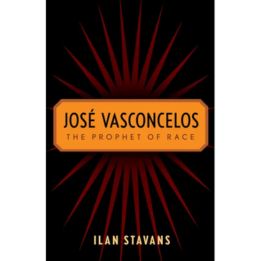 José Vasconcelos: The Prophet of Race