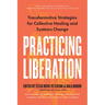 Practicing Liberation: Transformative Strategies for Collective Healing & Systems Change: Reflections on Burnout, Trauma & Building Communities of Car