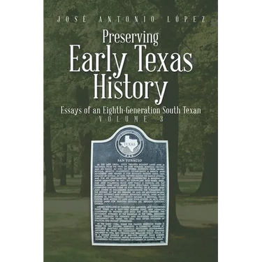 Preserving Early Texas History: Essays of an Eighth-Generation South Texan
