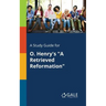 A Study Guide for O. Henry's "A Retrieved Reformation"
