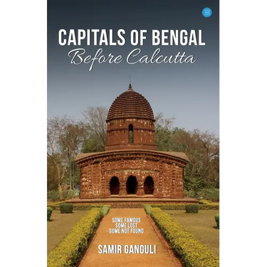 Capitals Of Bengal Before Calcutta, Some Famous, Some Lost, Some Not Found