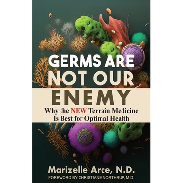 Germs Are Not Our Enemy: Why the New Terrain Medicine Is Best for Optimal Health