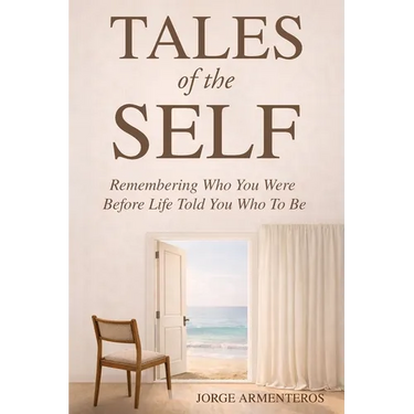 TALES of the SELF: Remembering Who You Were Before Life Told You Who to Be