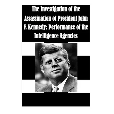 The Investigation of the Assassination of President John F. Kennedy: Performance of the Intelligence Agencies