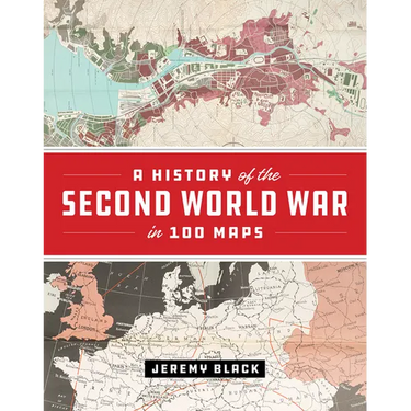 A History of the Second World War in 100 Maps