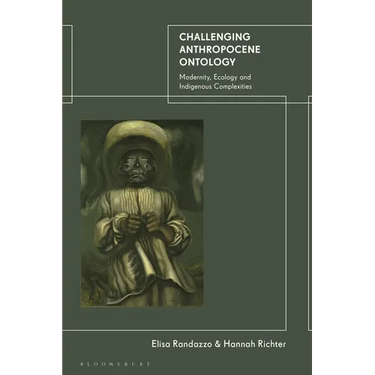 Challenging Anthropocene Ontology: Modernity, Ecology and Indigenous Complexities