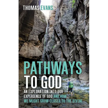 Pathways to God: An Exploration Into Our Experience of God and How We Might Grow Closer to the Divine