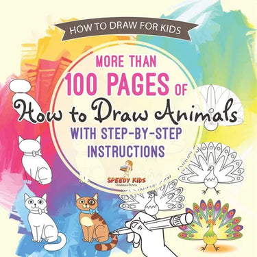 How to Draw for Kids. More than 100 Pages of How to Draw Animals with Step-by-Step Instructions. Creative Exercises for Little Hands with Big Imaginat