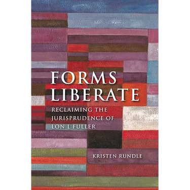 Forms Liberate: Reclaiming the Jurisprudence of Lon L Fuller