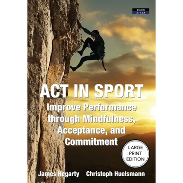 ACT in Sport: Improve Performance through Mindfulness, Acceptance, and Commitment