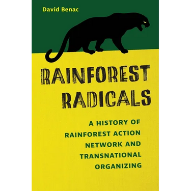 Rainforest Radicals: A History of Rainforest Action Network and Transnational Organizing
