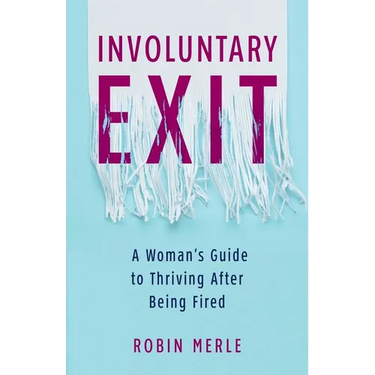 Involuntary Exit: A Woman's Guide to Thriving After Being Fired