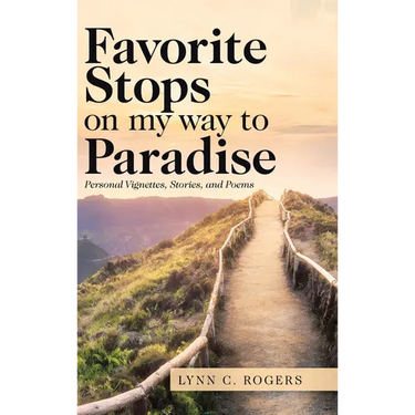 Favorite Stops on My Way to Paradise: Personal Vignettes, Stories, and Poems