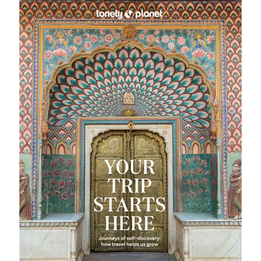 Lonely Planet Your Trip Starts Here: 50 Life Affirming Journeys Packed with Travel Planning Tips Path to Self Discovery & Spiritual Growth Beautiful M