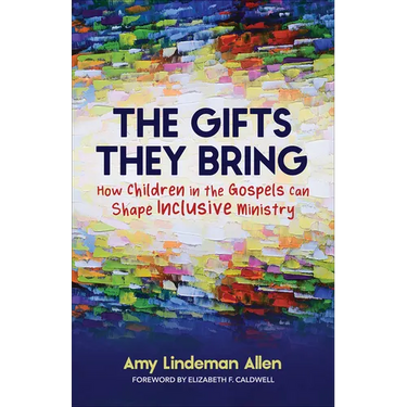 The Gifts They Bring: How Children in the Gospels Can Shape Inclusive Ministry