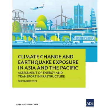 Climate Change and Earthquake Exposure in Asia and the Pacific: Assessment of Energy and Transport Infrastructure