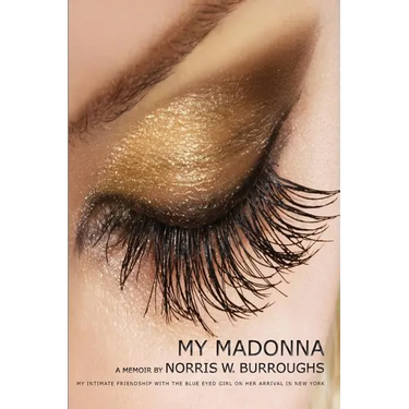 My Madonna: My Intimate Friendship with the Blue Eyed Girl on her Arrival in New York