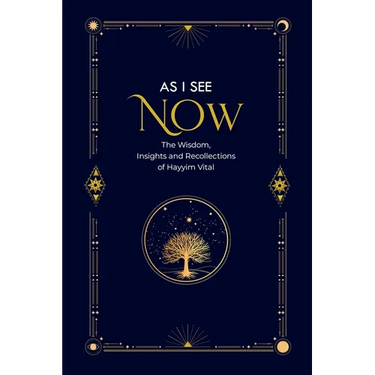 As I See Now: The Wisdom, Insights and Recollections of Hayyim Vital